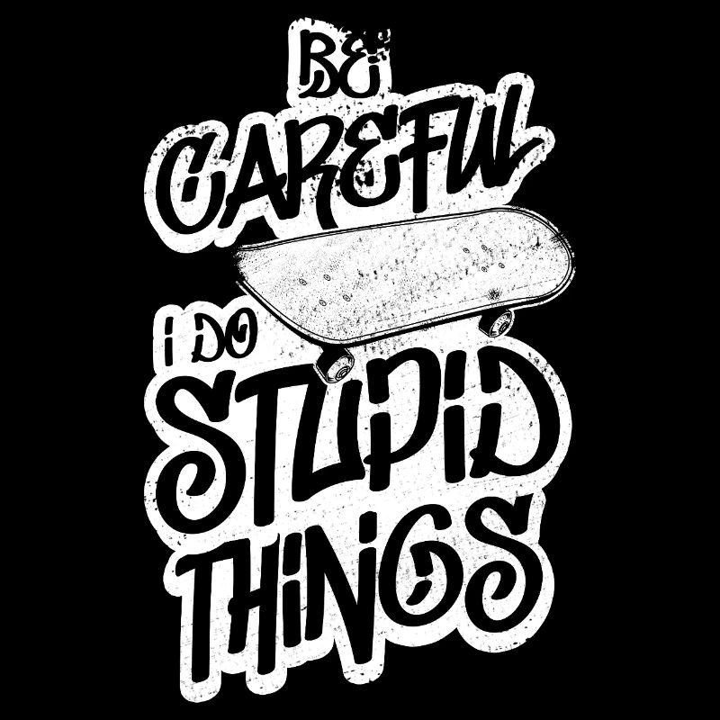 Be Careful I Do Stupid Things