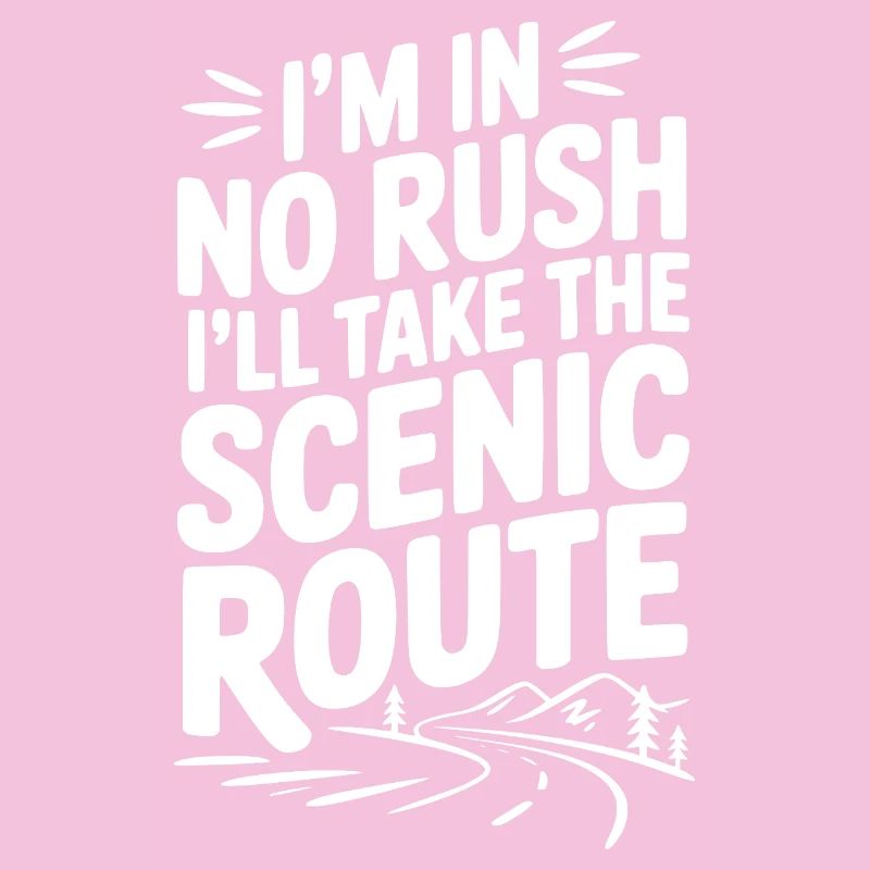 I'm In No Rush I'll Take The Scenic Route