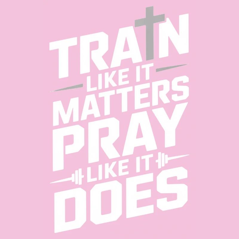 Train Like It Matters Pray Like It Does