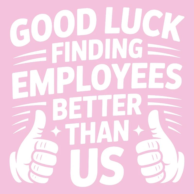 Good Luck Finding Employees Better Than Us