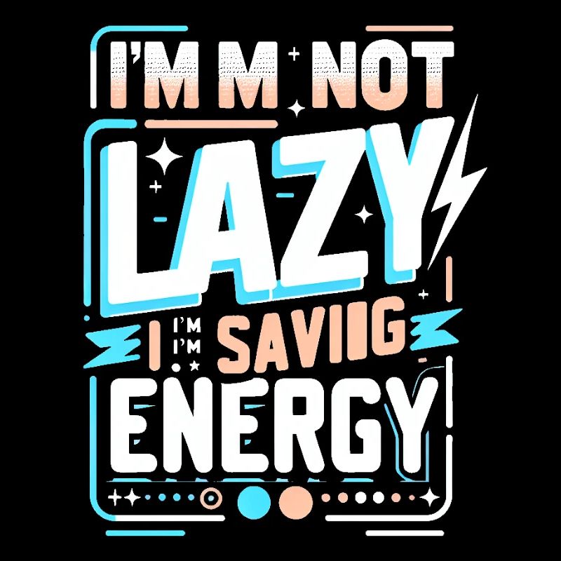 I'm not lazy – saving energy saying