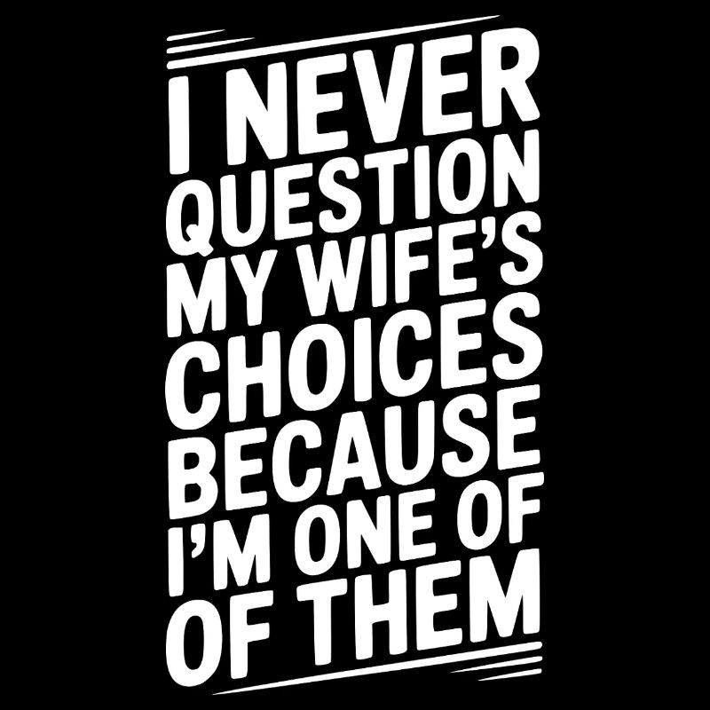 I Never Question My Wife’s Choices
