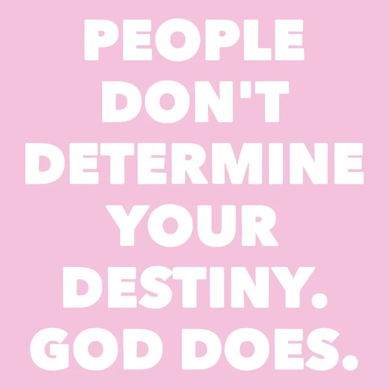 People don ́t determine your destiny. God does.