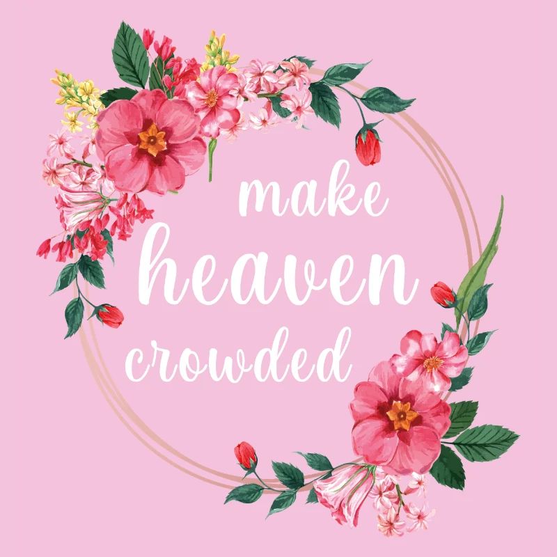 Make Heaven Crowded Faith Flowers Design