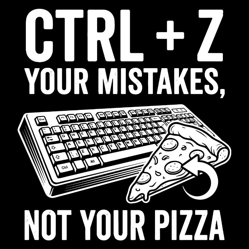 Ctrl + Z Your Mistakes Not Pizza