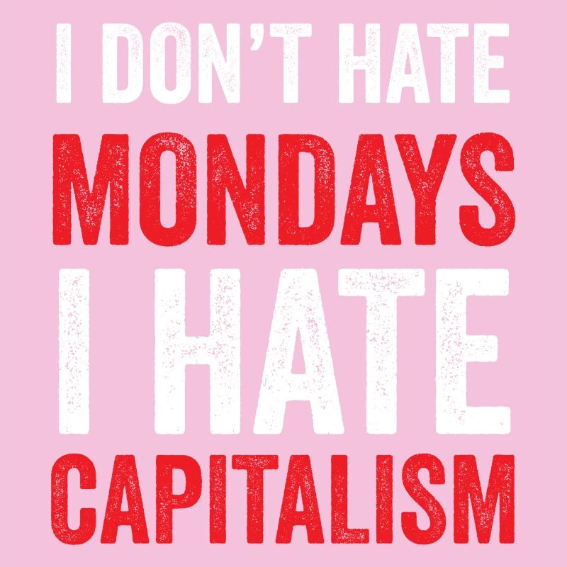 I Don't Hate Mondays. I Hate Capitalism