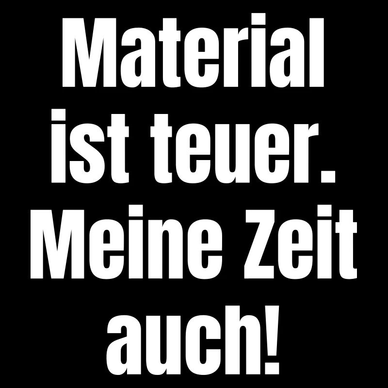 Material ist teuer – Meine Zeit auch