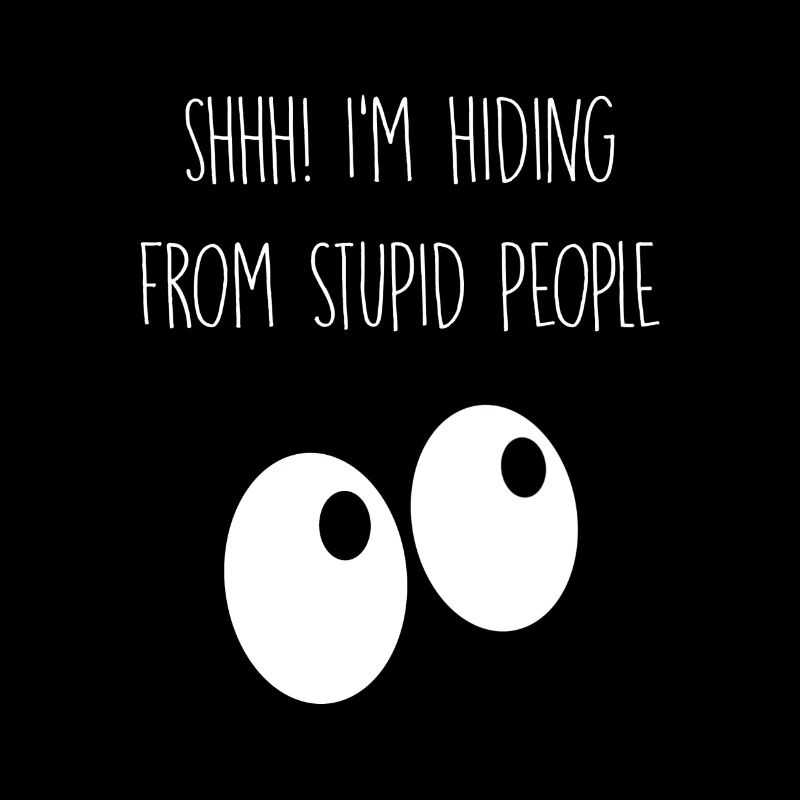 I'm hiding from stupid people