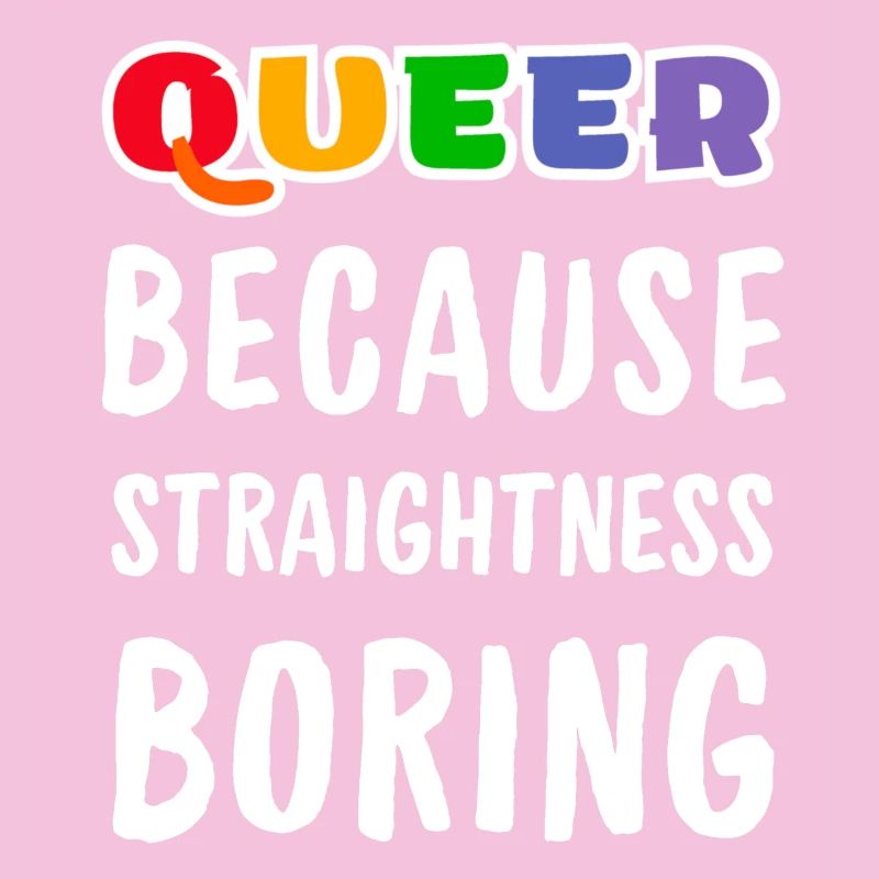 Queer because straightness boring