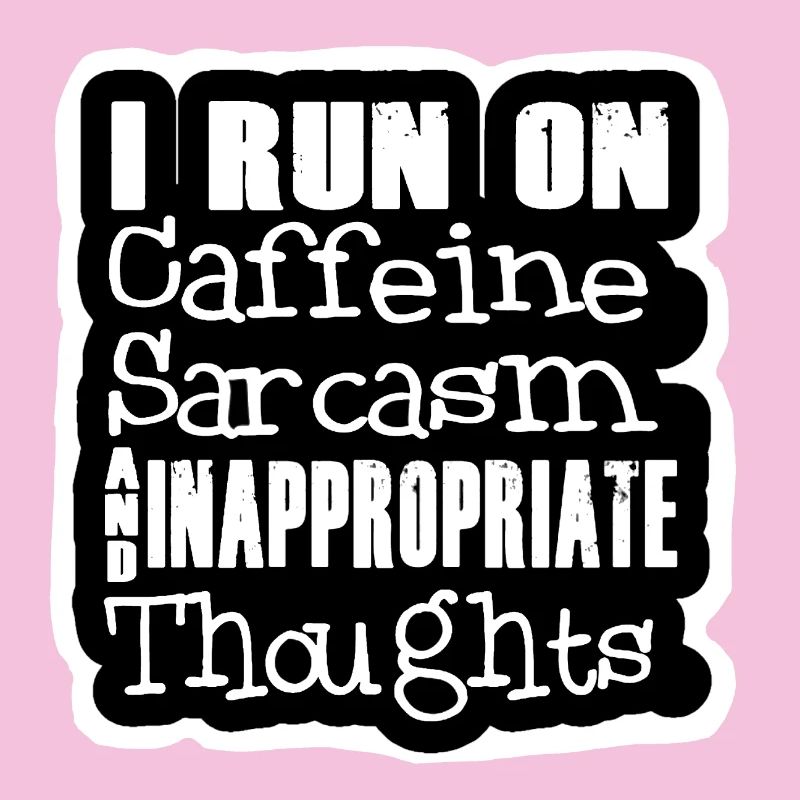 I run on caffeine sarcasm & inappropriate thought #