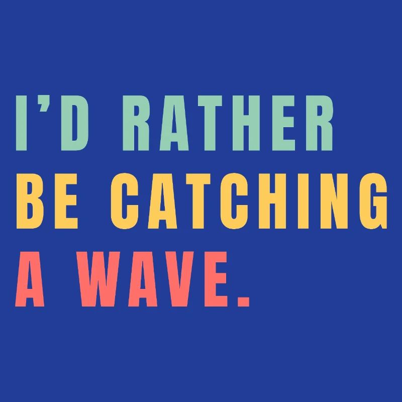 I'd rather be catching a wave
