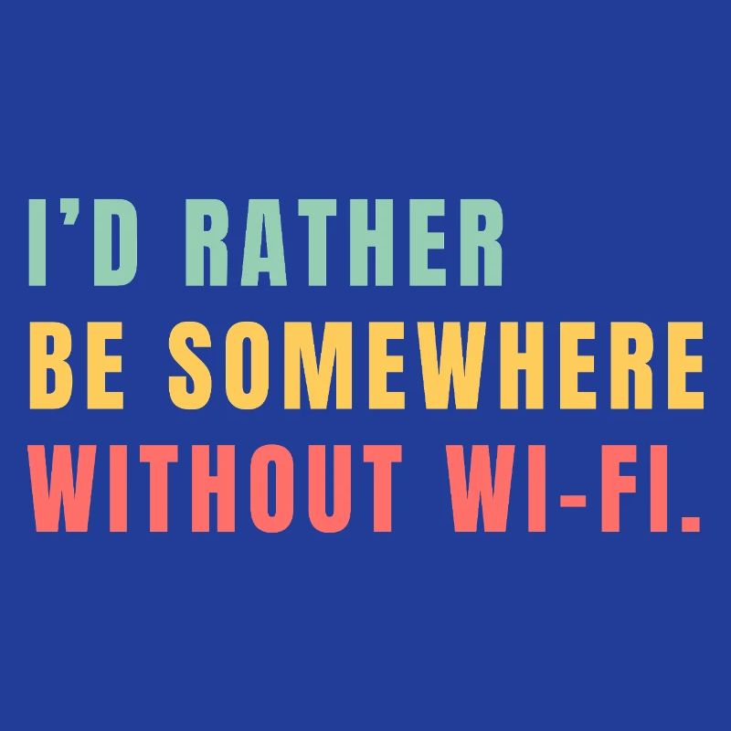 I'd Rather Be Somewhere Without Wi-Fi