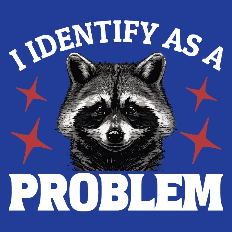 I Identify As A Problem - Sarcastic Funny Racoon