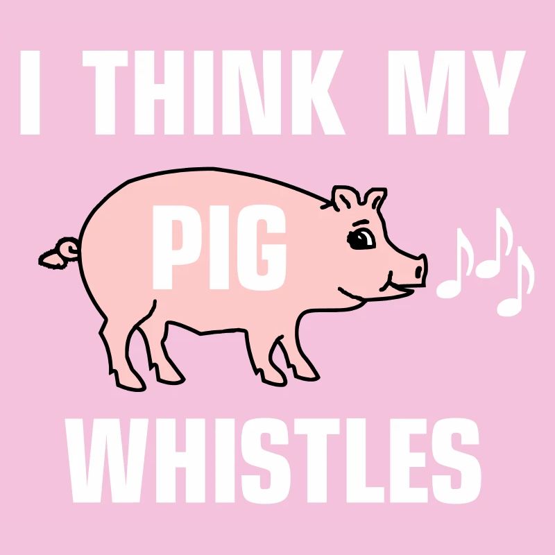 I think my pig whistles