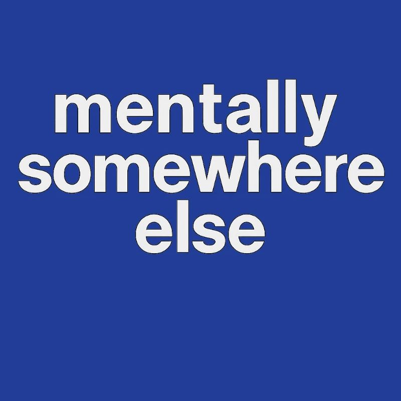 mentally somewhere else