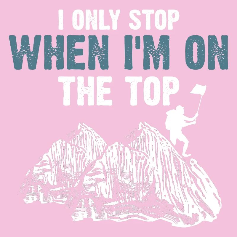 I Only Stop When I'm On The Top Mountain Fun