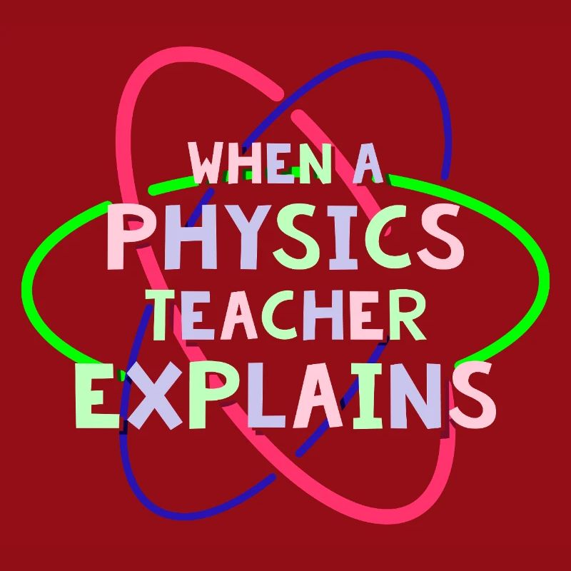 Physics Physicist Physics Student Physics Teacher