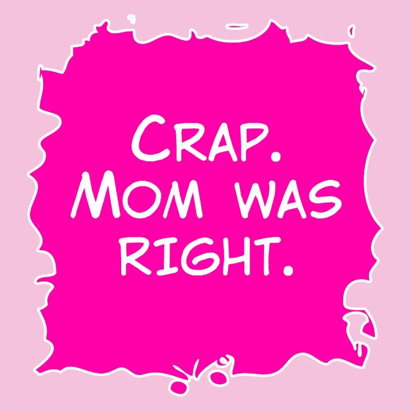 Crap, Mom was right