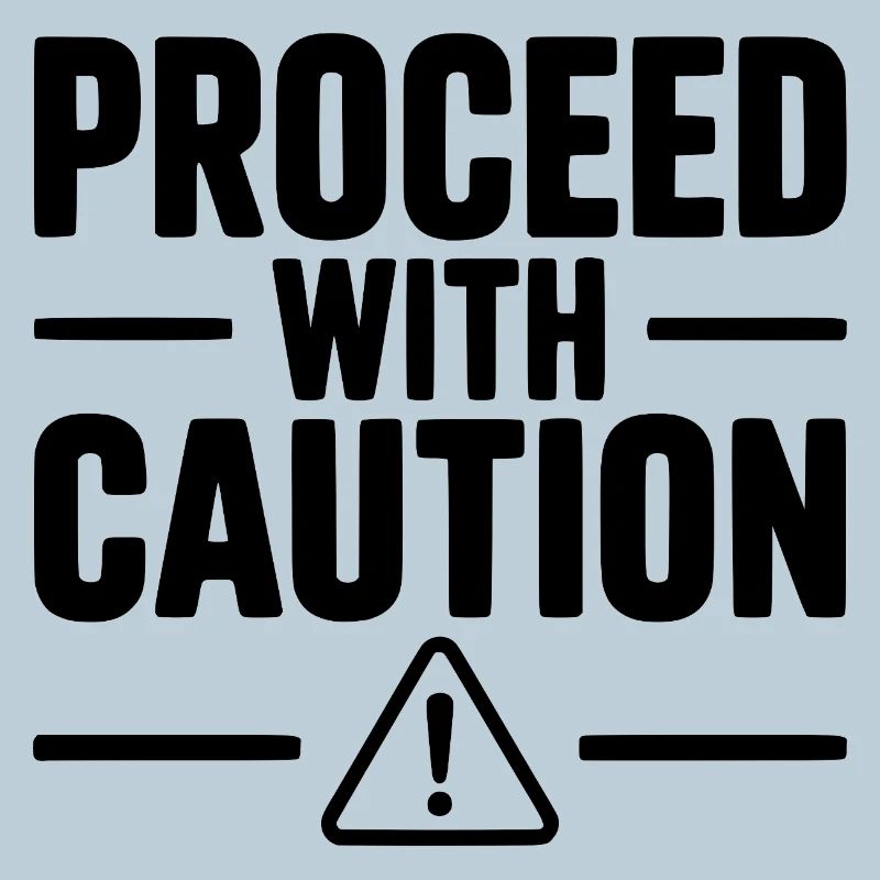 Proceed with Caution
