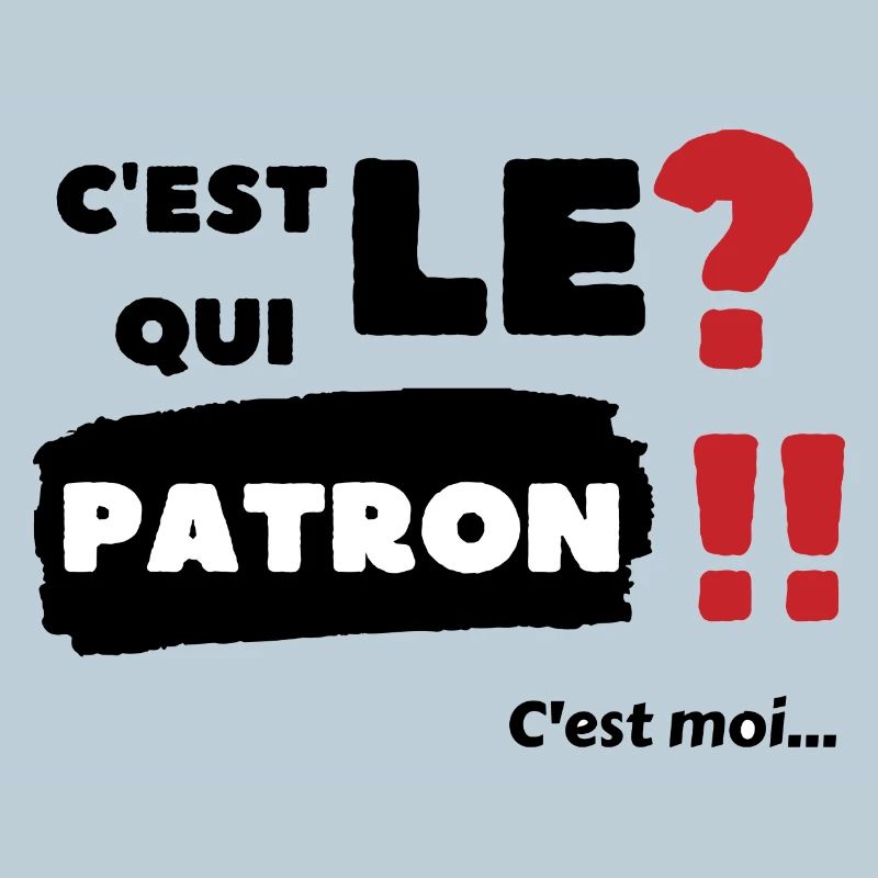 C'est qui le patron c'est moi