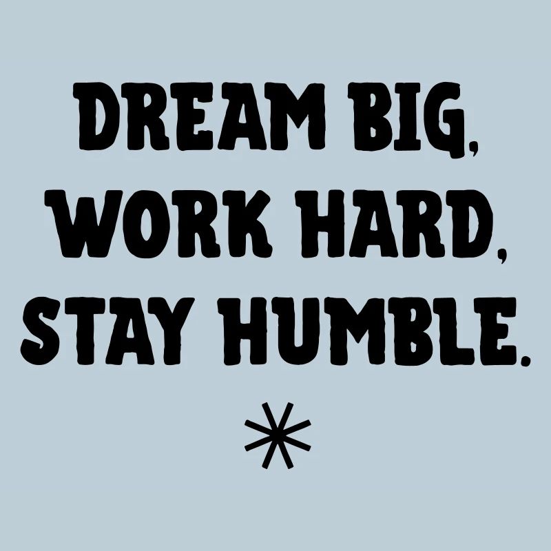 Dream big, work Hard, stay humble