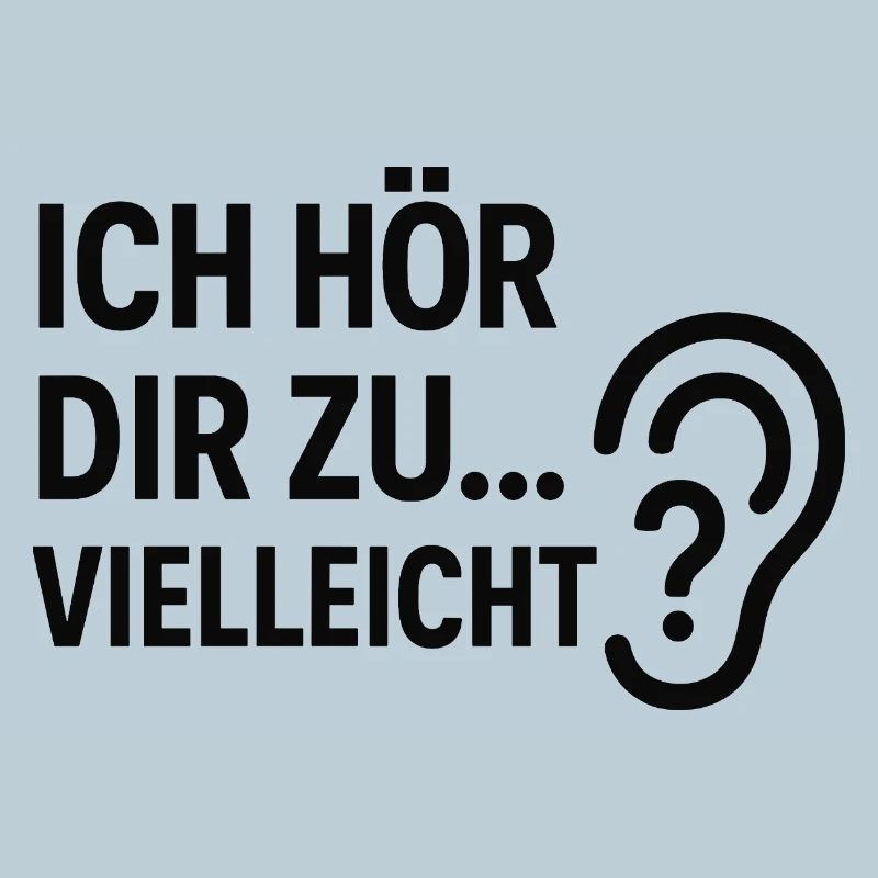 Ich hör dir zu... Vielleicht?