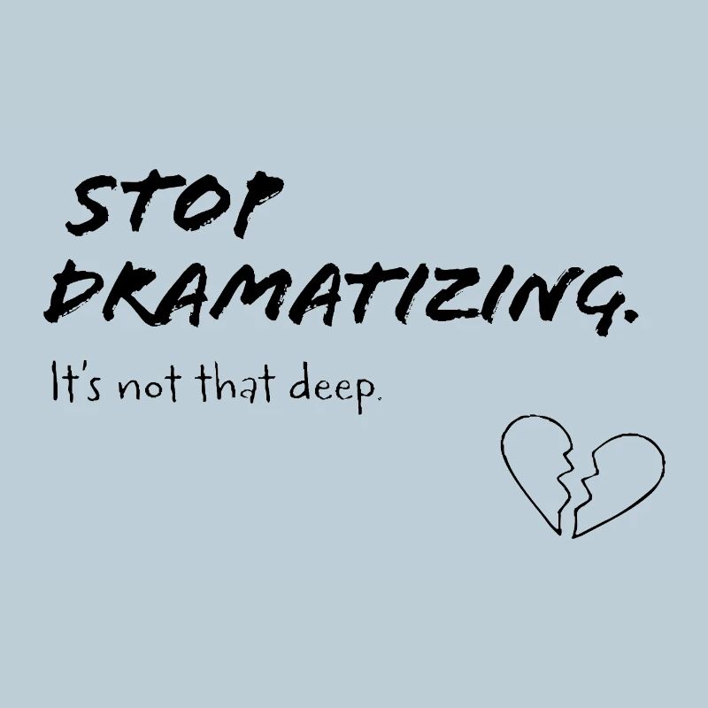 Stop Dramatising – It’s Not That Deep