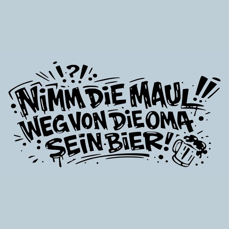 Nimm die Maul von die Oma sein Bier