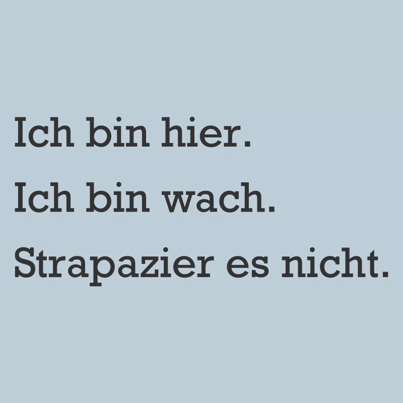 Ich bin hier. Ich bin wach. Strapazier es nicht.