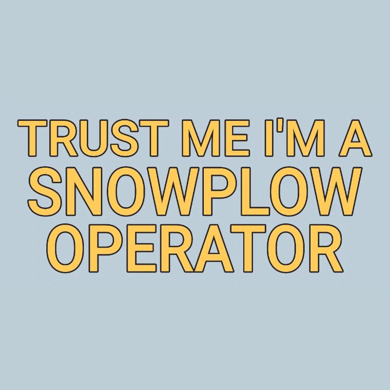 Snowplow Operator Trust Me Snow Plow Driver