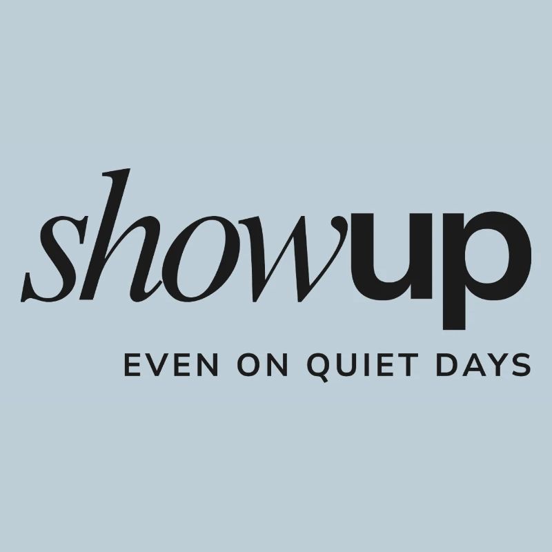 Show Up Even on Quiet Days – Statement Design