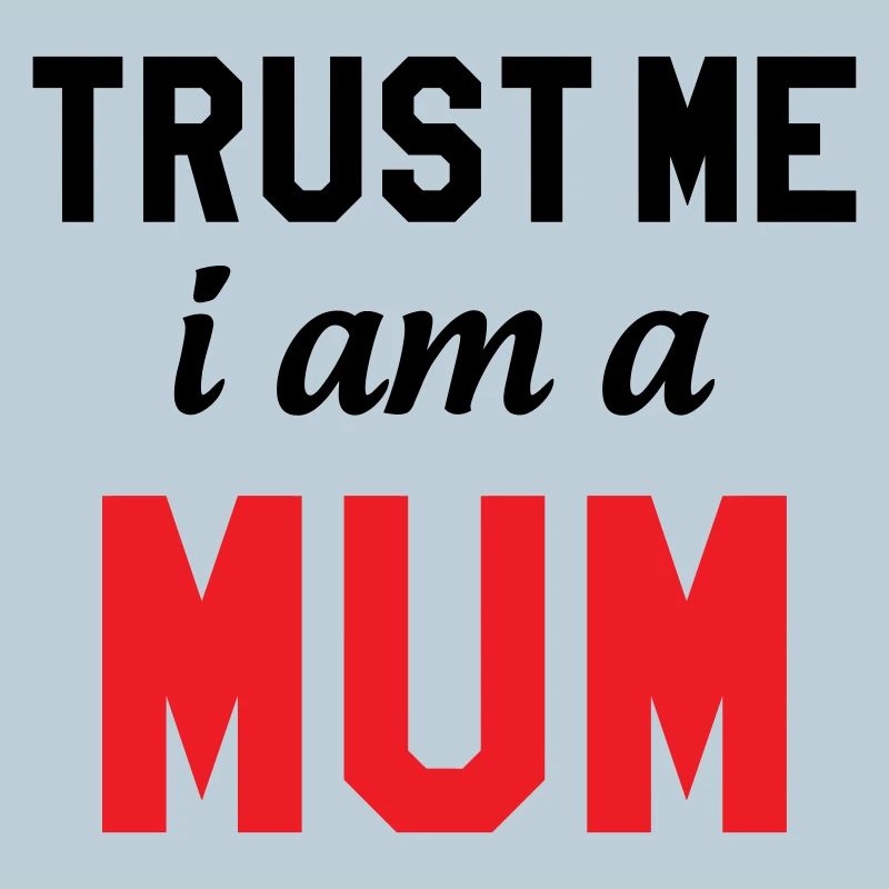 Believe me, I'm a Mom!