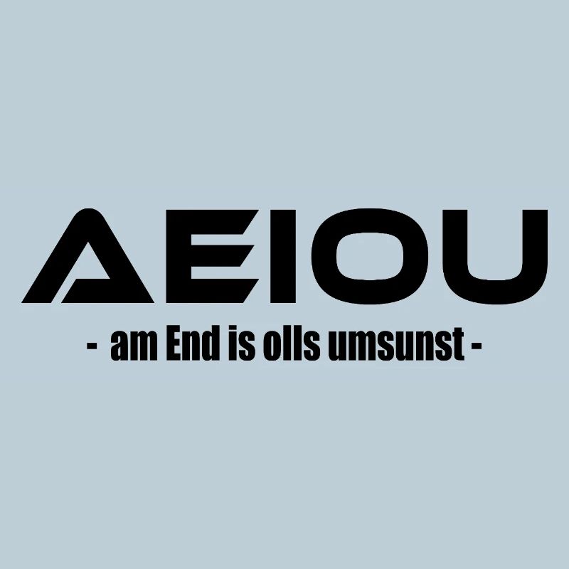 AEIOU – am End is olls umsunst