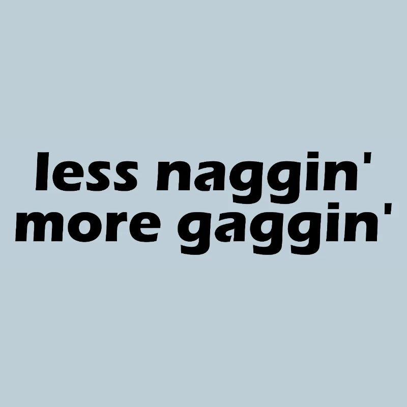Less nagging, more gagging, raunchy, embarrassing