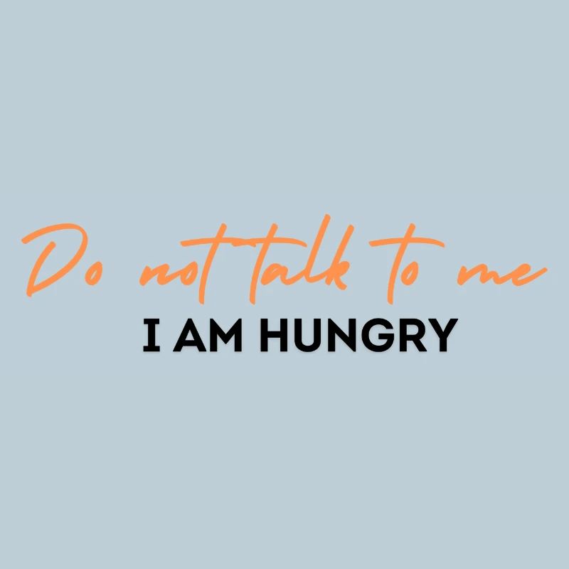 Do not talk to me I am hungry