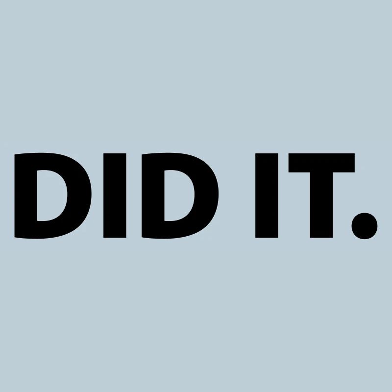 Did it