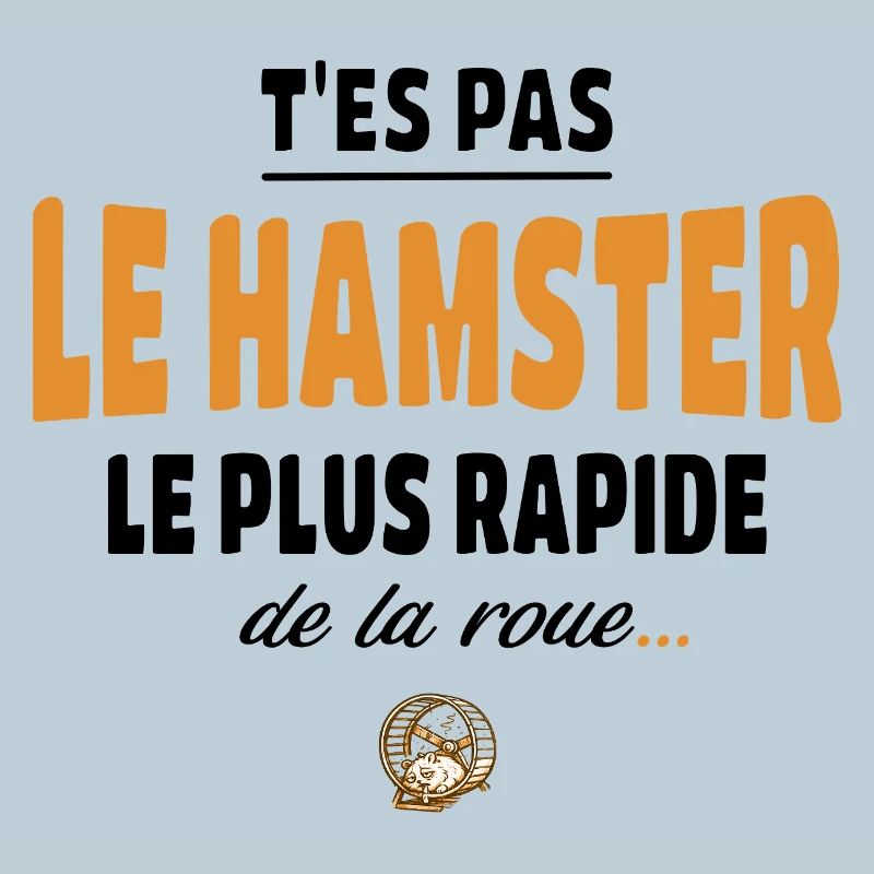 T’es pas le hamster le plus rapide de la roue