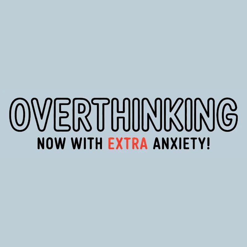 Overthinking, now with extra Anxiety! 
