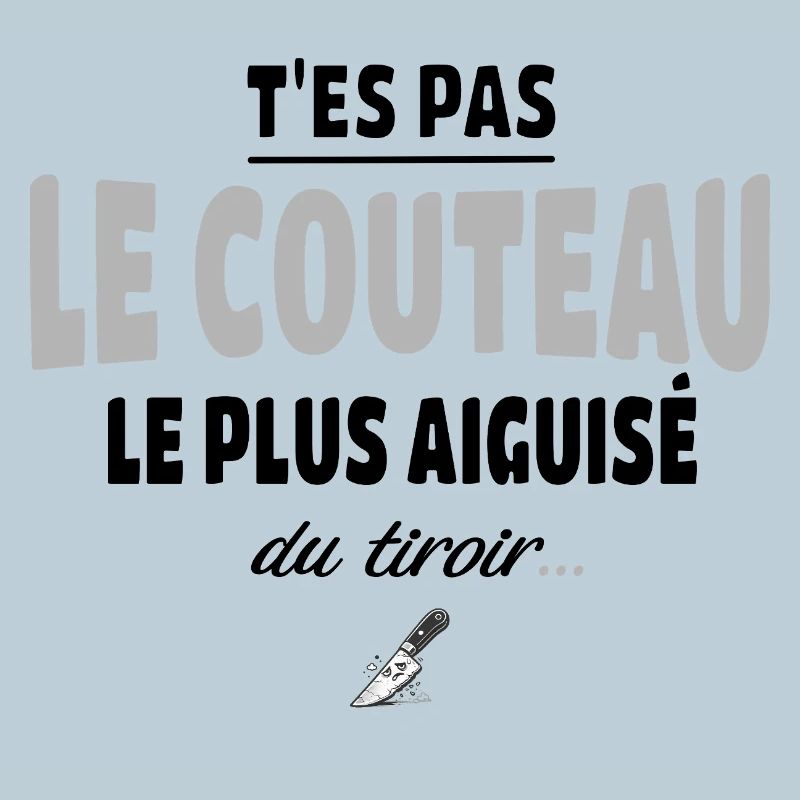 T'es pas le couteau le plus aiguisé du tiroir