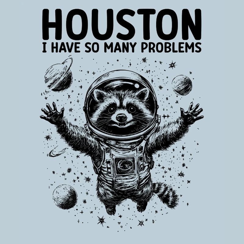 Houston I Have So Many Problems Raccoon Astronaut