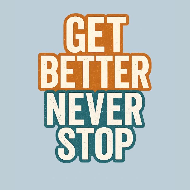 Get better never stop, ein motivierendes Sprichwort