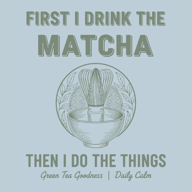First I Drink The Matcha Then I Do Things Green