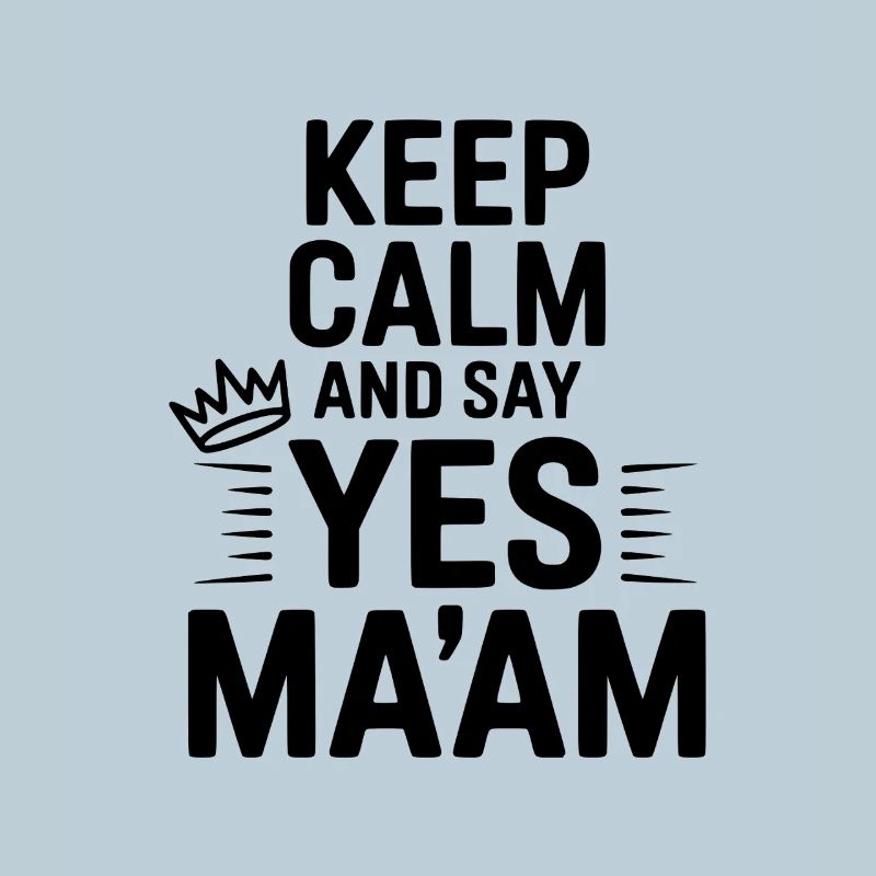 Keep Calm and Say Yes Ma'am