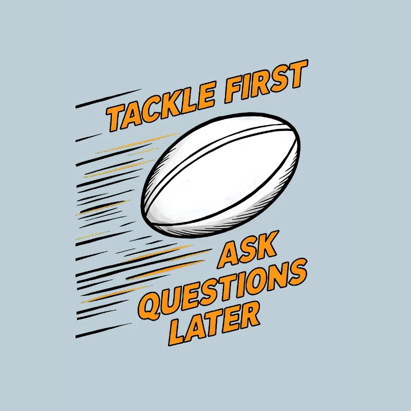 Tackle First, Ask Questions Later