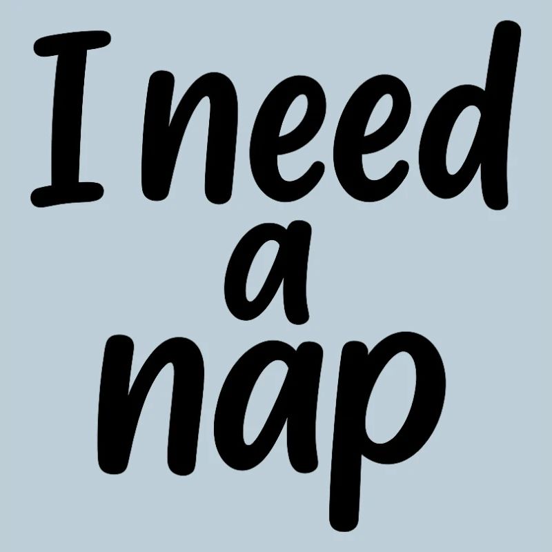 I need a nap
