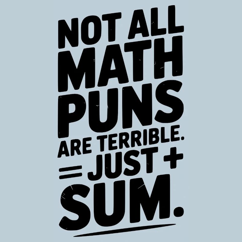 Not All Math Puns Are Terrible Just Sum