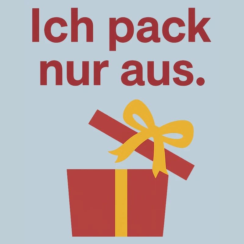 Ich pack nur aus.