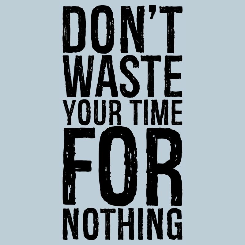 don't waste your time for nothing