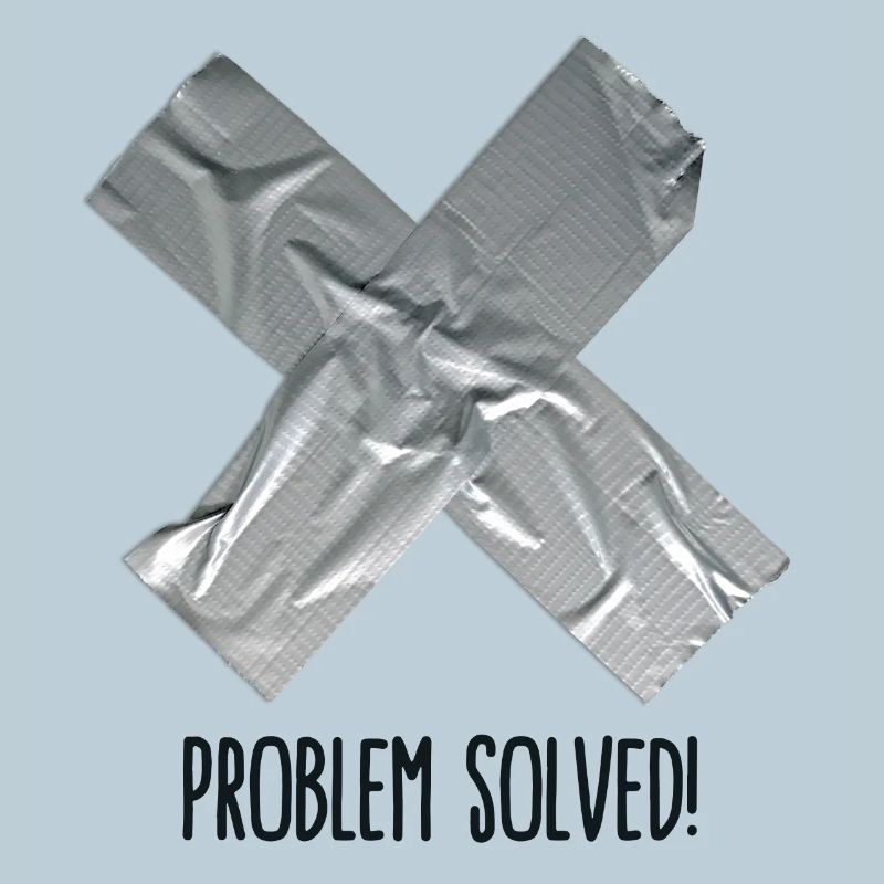 Problem Solved Duct tape