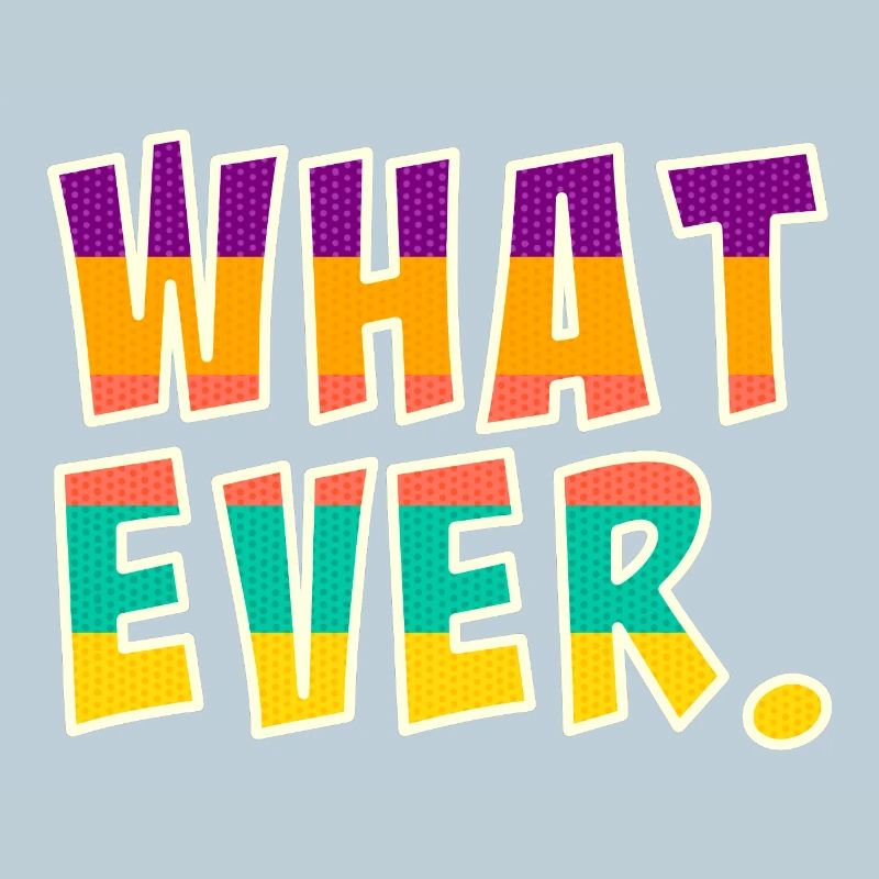 Whatever